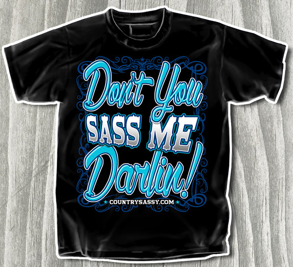 Don't You Sass Me Darlin!™ - T-Shirt