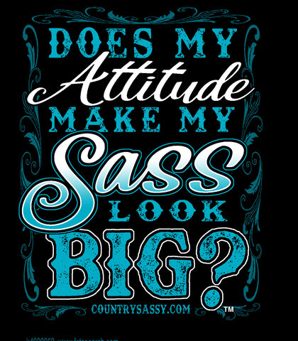 Does my Attitude Make My Sass Look Big?™ T-Shirt